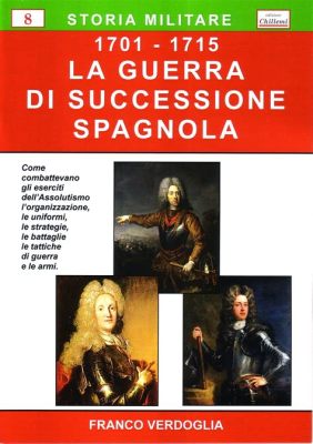 La Guerra di Successione Spagnola: Un conflitto dinastico che rimodellò l'Europa